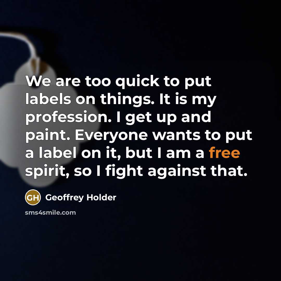 “We are too quick to put labels on things. It…” quote by Geoffrey Holder