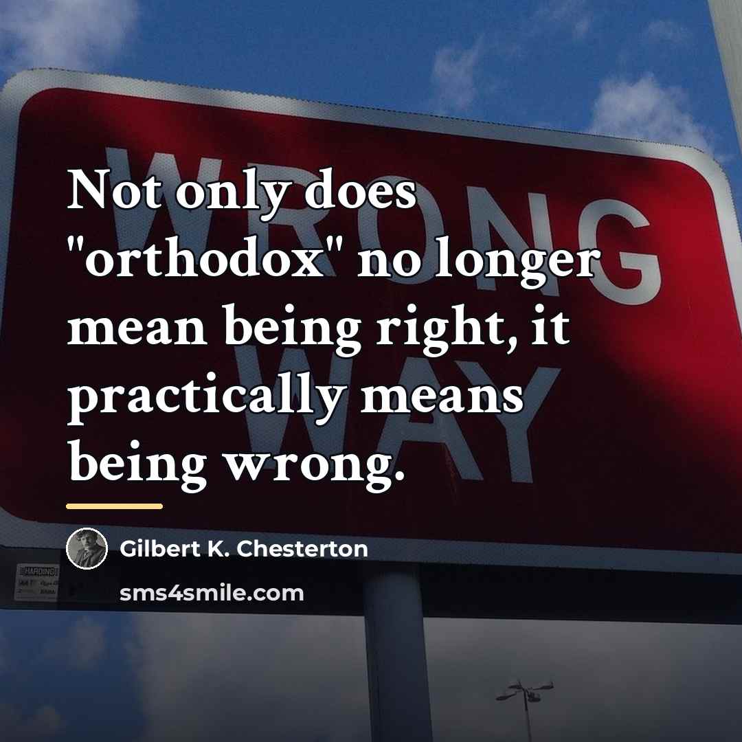 “Not only does "orthodox" no longer mean being right, it…” quote by Gilbert K. Chesterton
