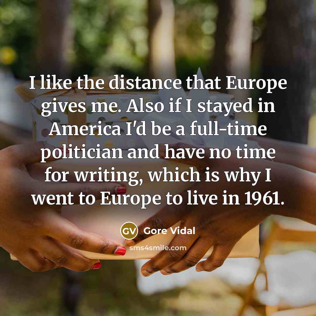 “I like the distance that Europe gives me. Also if…” quote by Gore Vidal