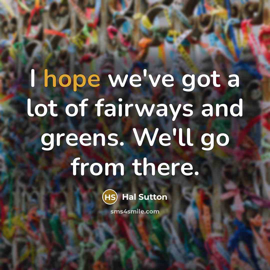 “I hope we've got a lot of fairways and greens.…” quote by Hal Sutton