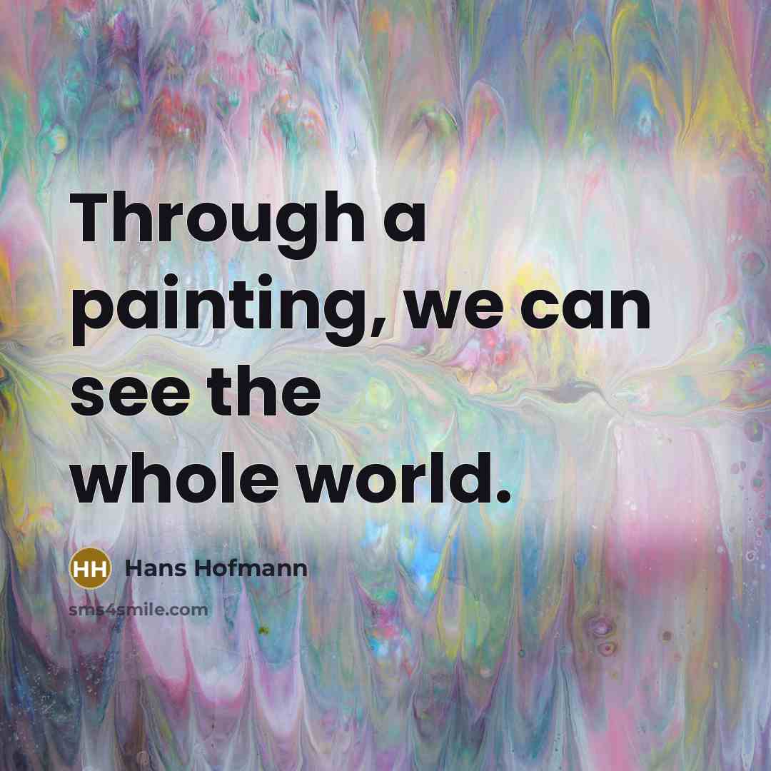 “Through a painting, we can see the whole world.…” quote by Hans Hofmann