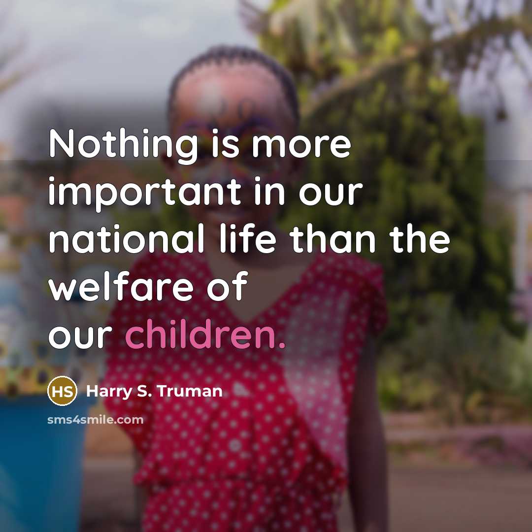 “Nothing is more important in our national life than the welfare of our children.” quote by Harry S. Truman