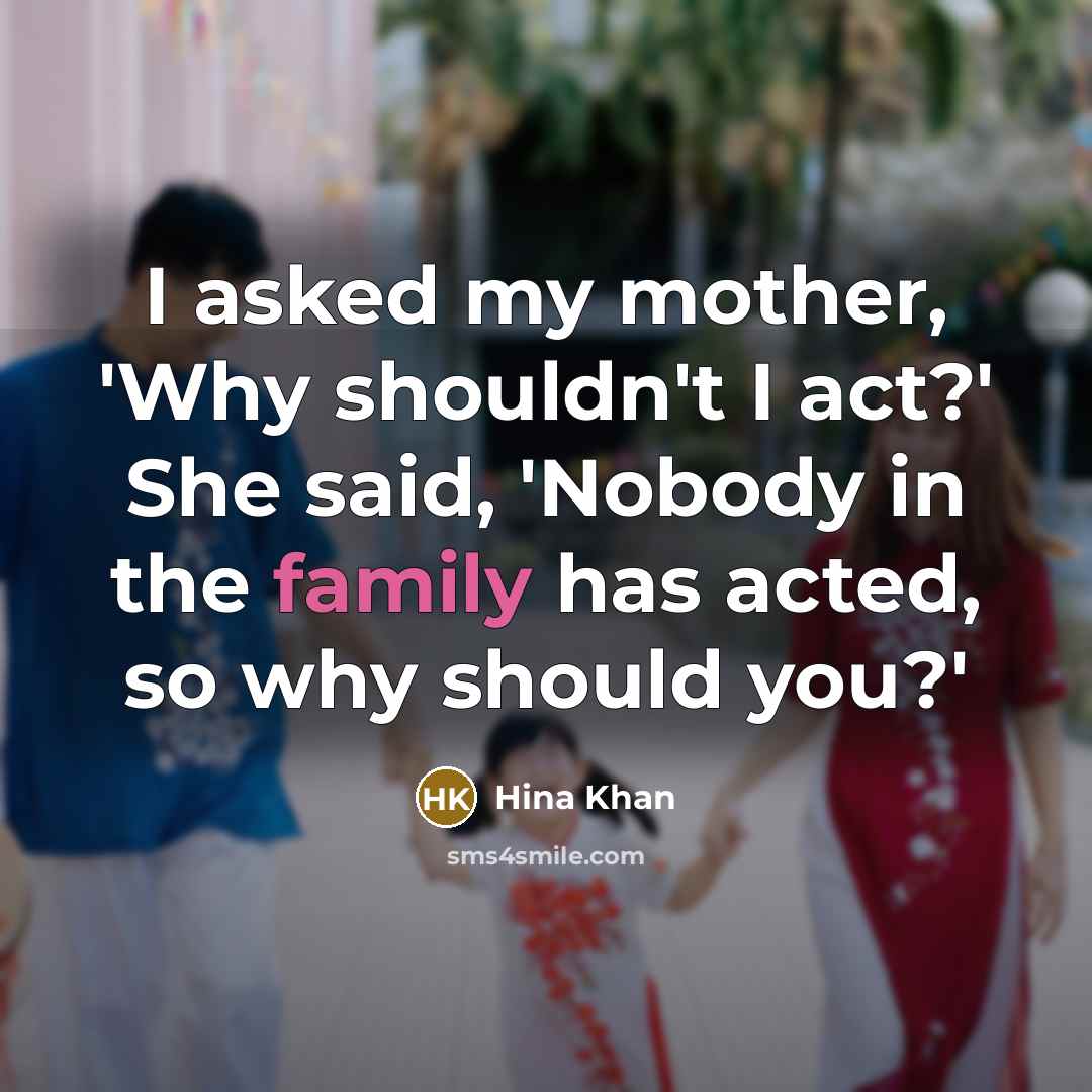“I asked my mother, 'Why shouldn't I act?' She said,…” quote by Hina Khan