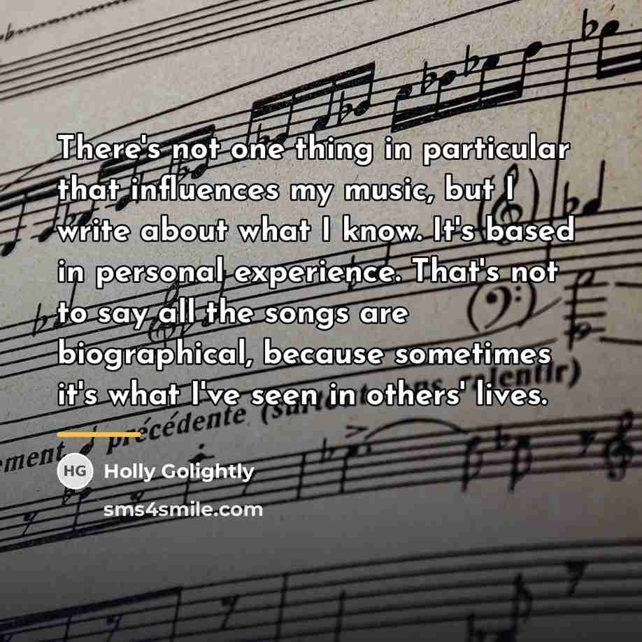 “There's not one thing in particular that influences my music,…” quote by Holly Golightly