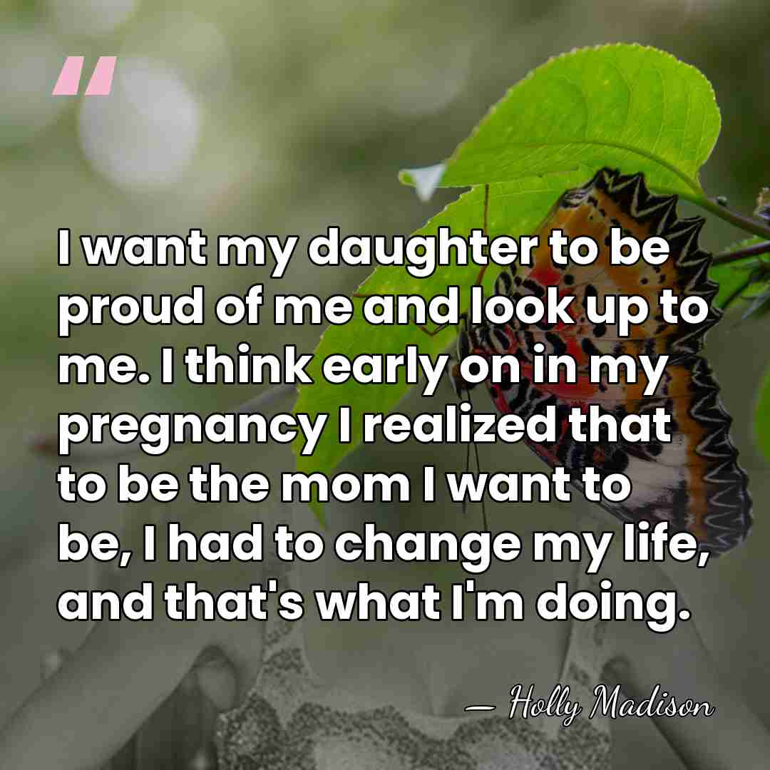 I want my daughter to be proud of me and look up&hellip; - Holly Madison