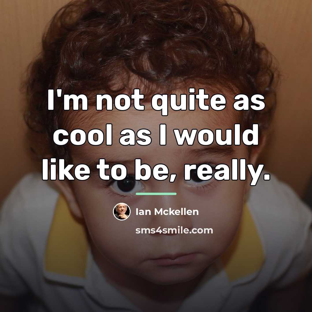 “I'm not quite as cool as I would like to…” quote by Ian Mckellen