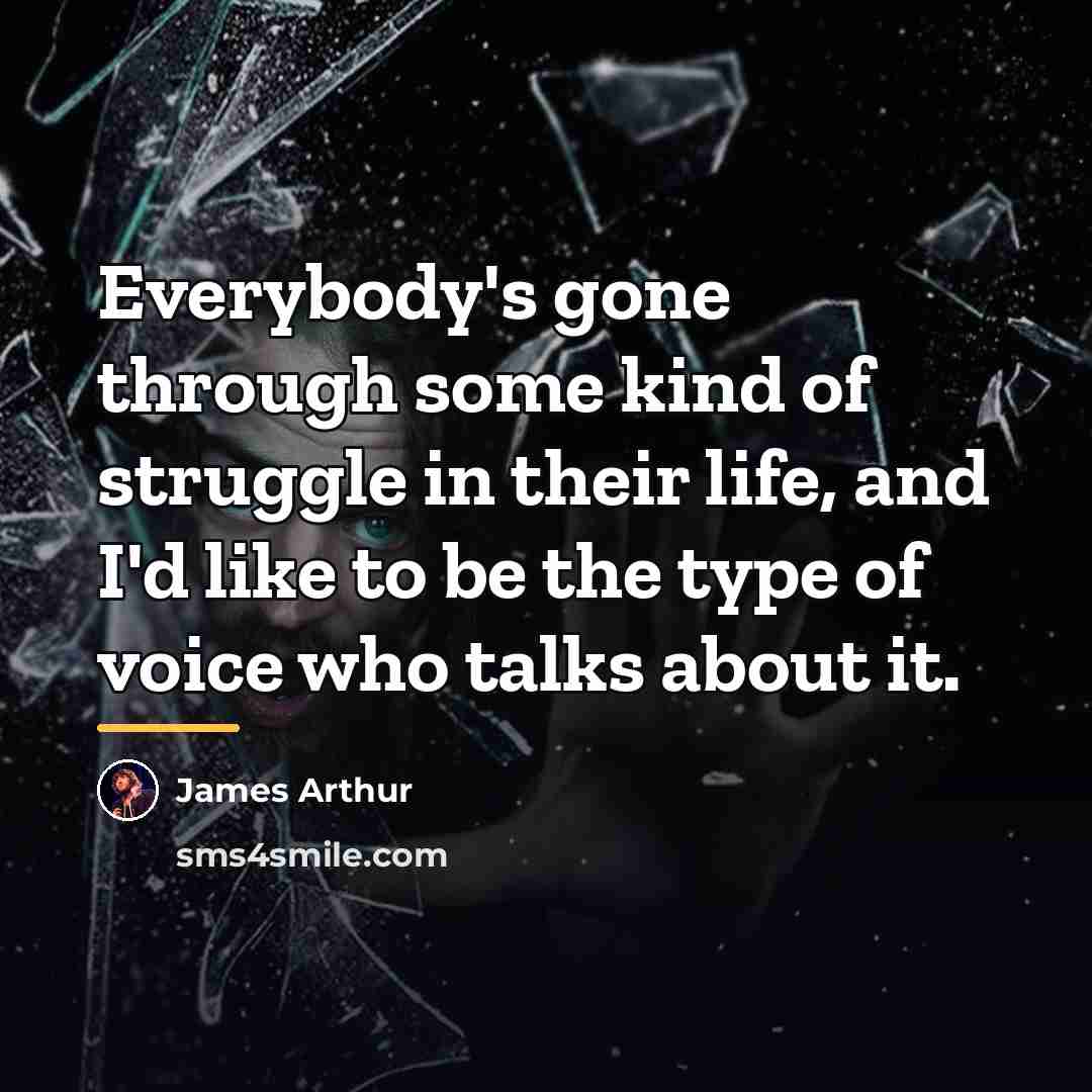 “Everybody's gone through some kind of struggle in their life,…” quote by James Arthur
