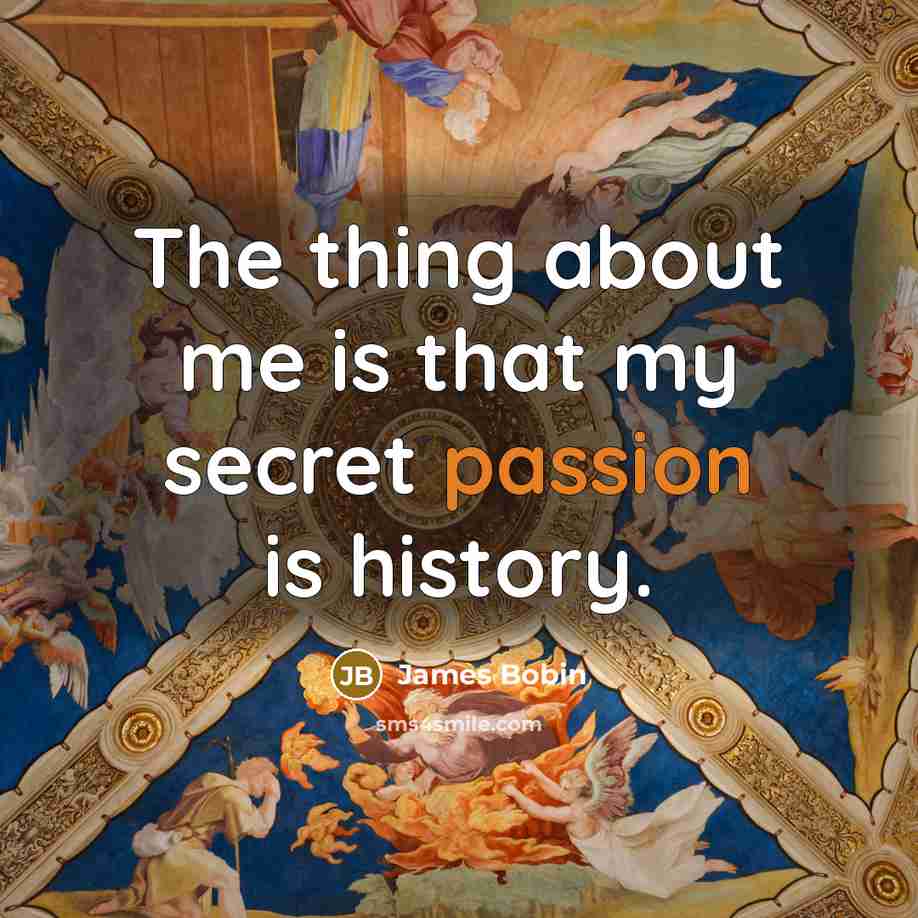 “The thing about me is that my secret passion is…” quote by James Bobin