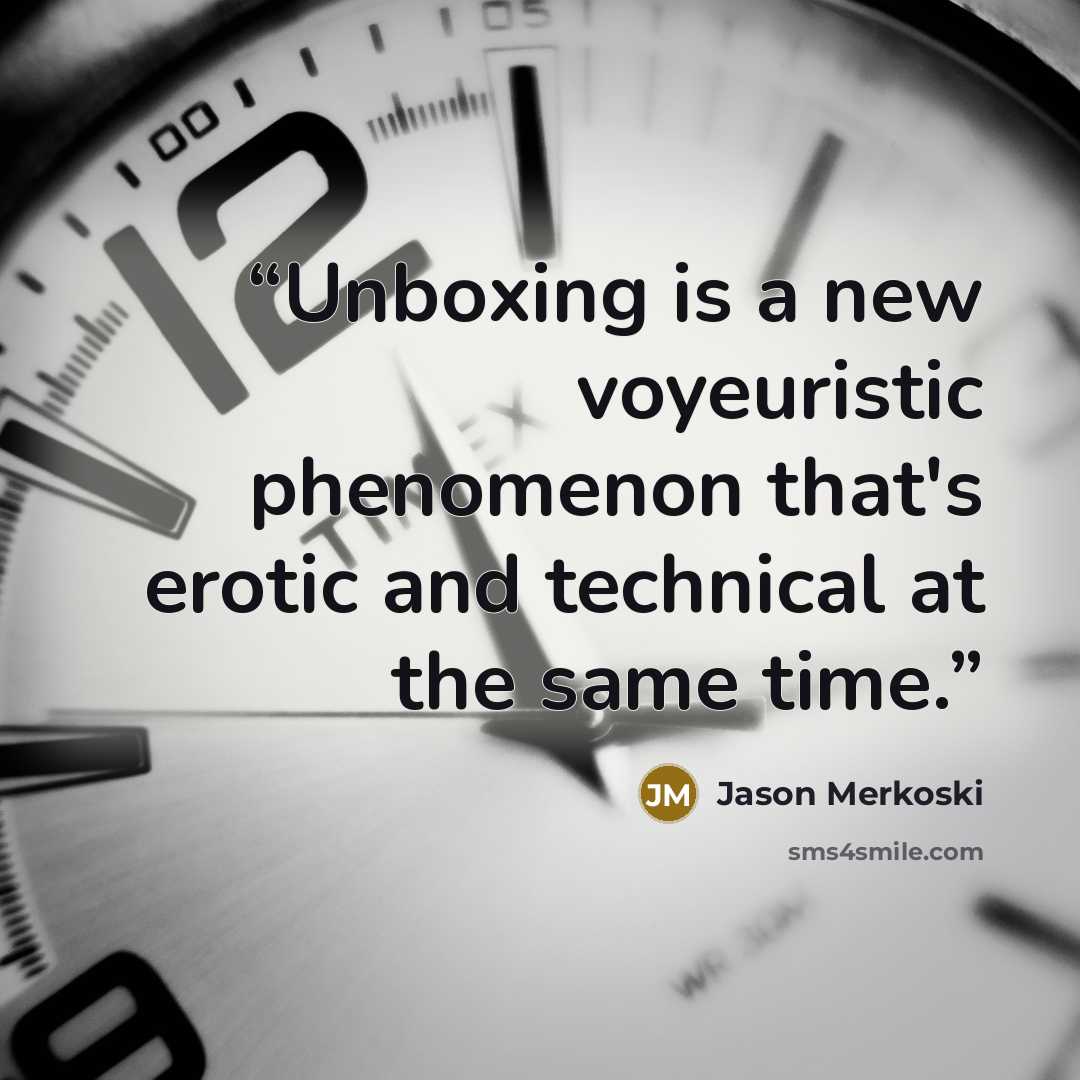 “Unboxing is a new voyeuristic phenomenon that's erotic and technical at the same time.” quote by Jason Merkoski