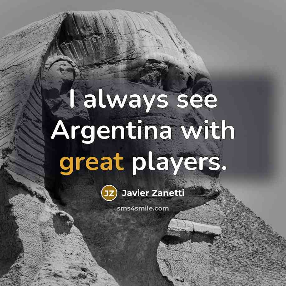 “I always see Argentina with great players.…” quote by Javier Zanetti