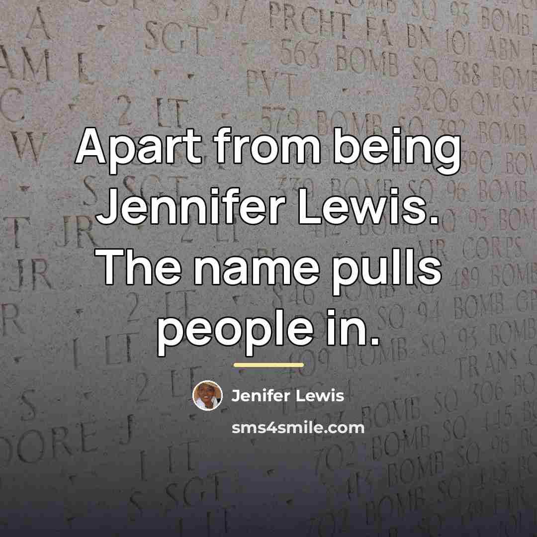 “Apart from being Jennifer Lewis. The name pulls people in.…” quote by Jenifer Lewis