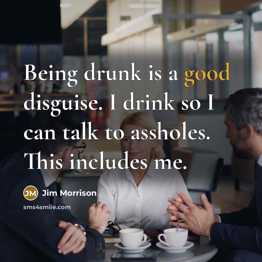 “Being drunk is a good disguise. I drink so I…” quote by Jim Morrison