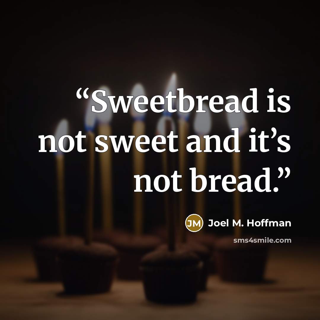 “Sweetbread is not sweet and it’s not bread.” quote by Joel M. Hoffman