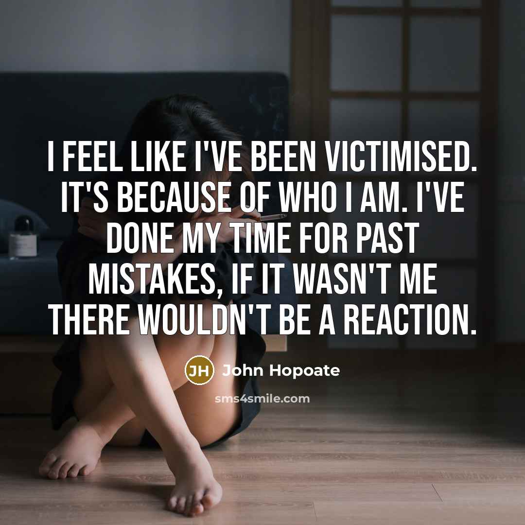 “I feel like I've been victimised. It's because of who…” quote by John Hopoate