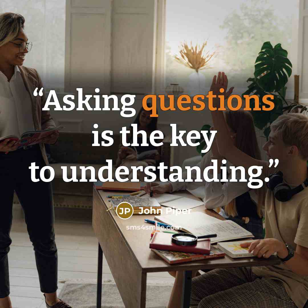 “Asking questions is the key to understanding.” quote by John Piper