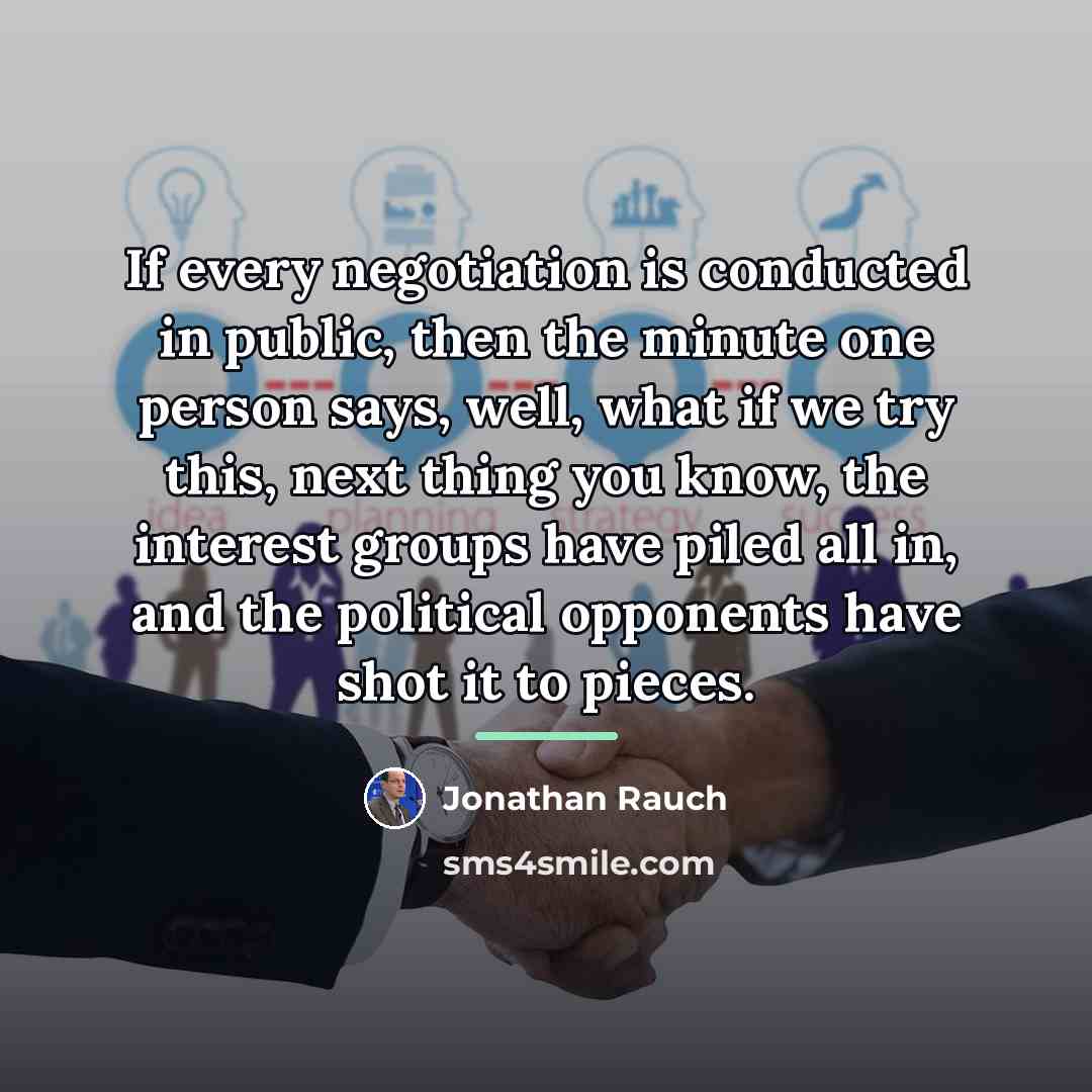 “If every negotiation is conducted in public, then the minute…” quote by Jonathan Rauch
