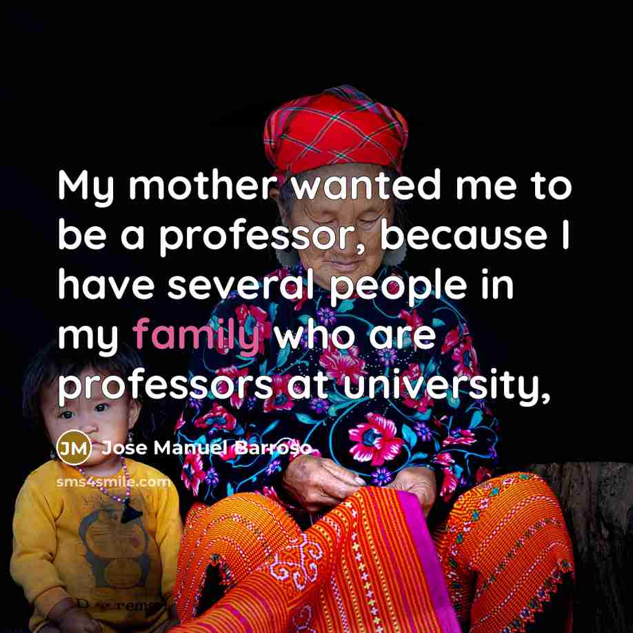 “My mother wanted me to be a professor, because I…” quote by Jose Manuel Barroso