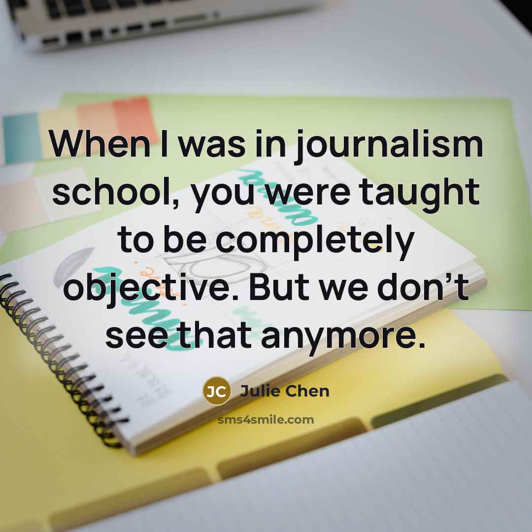 “When I was in journalism school, you were taught to…” quote by Julie Chen