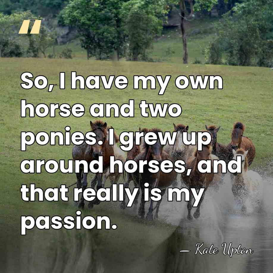 So, I have my own horse and two ponies. I grew up&hellip; - Kate Upton