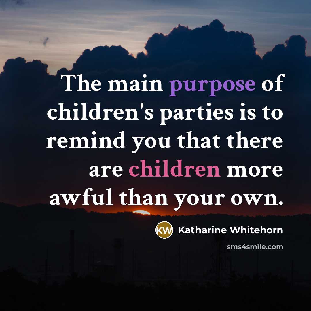 “The main purpose of children's parties is to remind you…” quote by Katharine Whitehorn