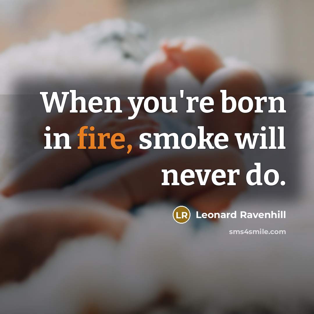 “When you're born in fire, smoke will never do.…” quote by Leonard Ravenhill
