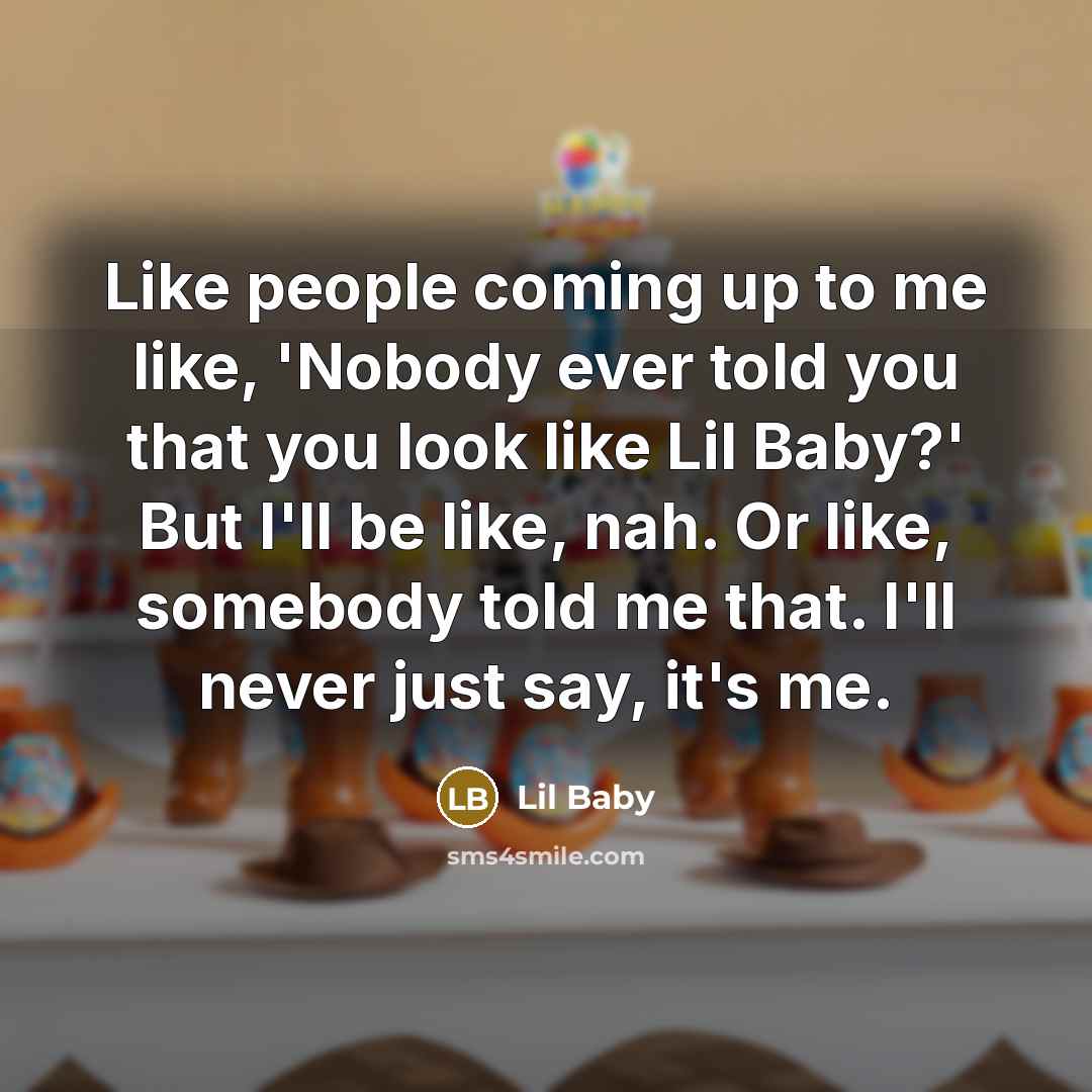 “Like people coming up to me like, 'Nobody ever told…” quote by Lil Baby
