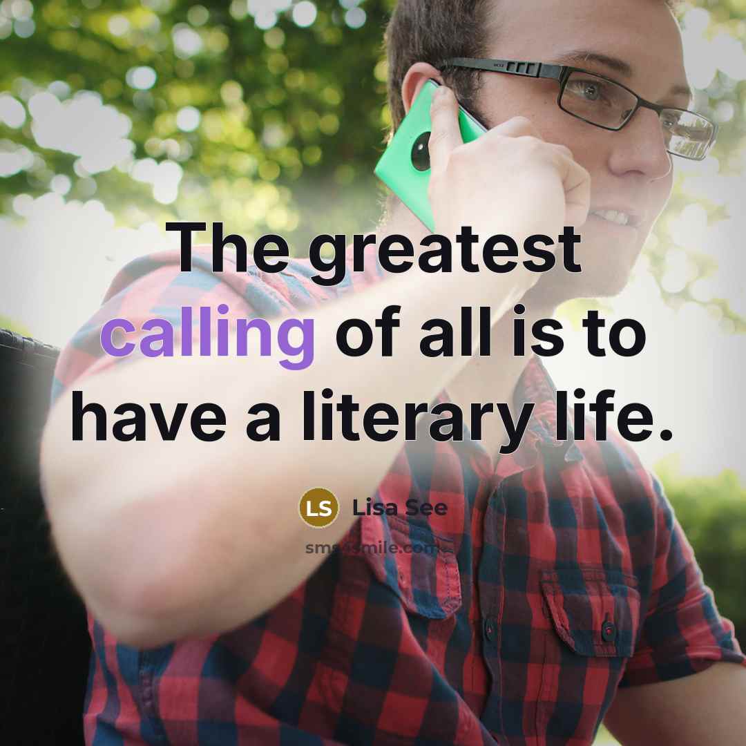 “The greatest calling of all is to have a literary…” quote by Lisa See