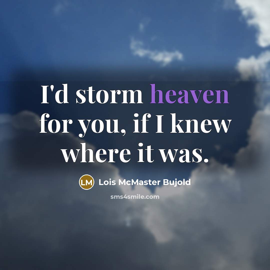 “I'd storm heaven for you, if I knew where it…” quote by Lois McMaster Bujold