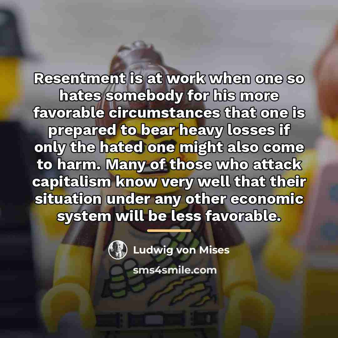 “Resentment is at work when one so hates somebody for…” quote by Ludwig von Mises