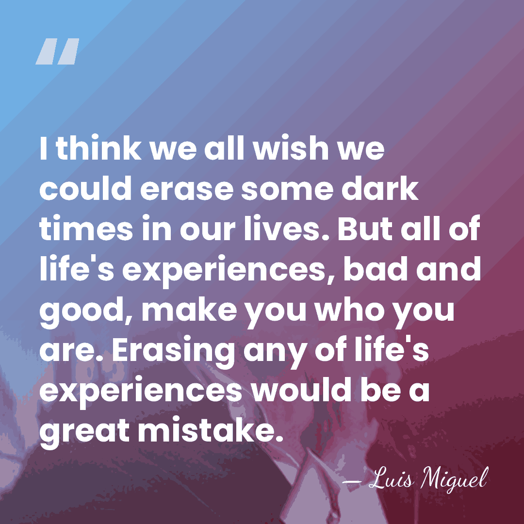 I think we all wish we could erase some dark times in&hellip; - Luis Miguel