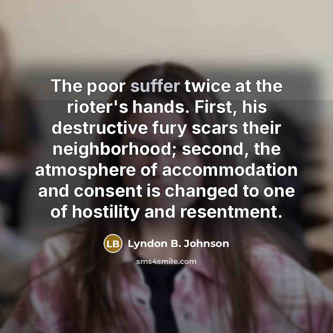“The poor suffer twice at the rioter's hands. First, his…” quote by Lyndon B. Johnson