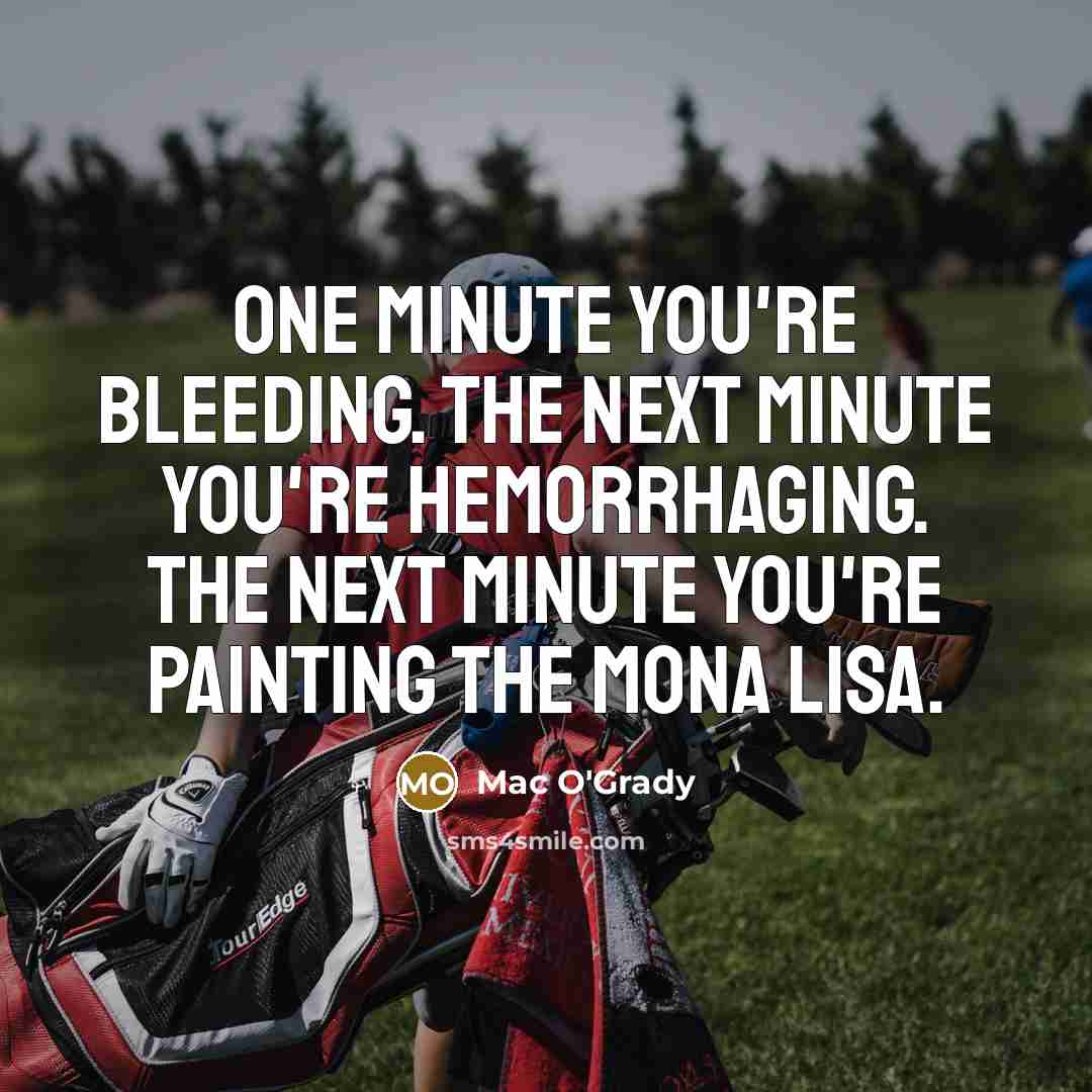 “One minute you're bleeding. The next minute you're hemorrhaging. The…” quote by Mac O'Grady