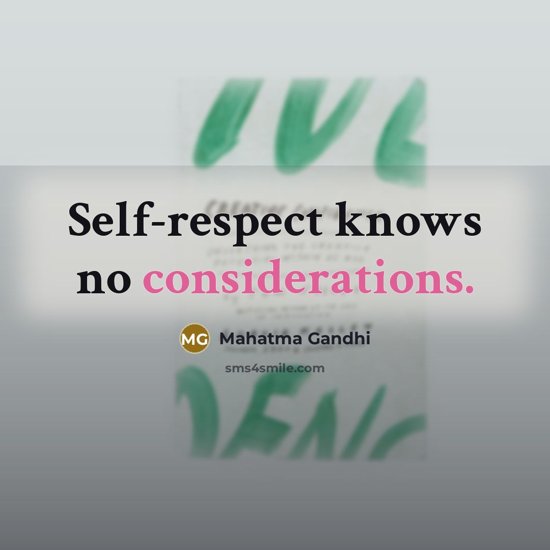 “Self-respect knows no considerations.” quote by Mahatma Gandhi