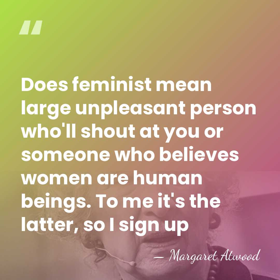 Does feminist mean large unpleasant person who'll shout at you or someone&hellip; - Margaret Atwood