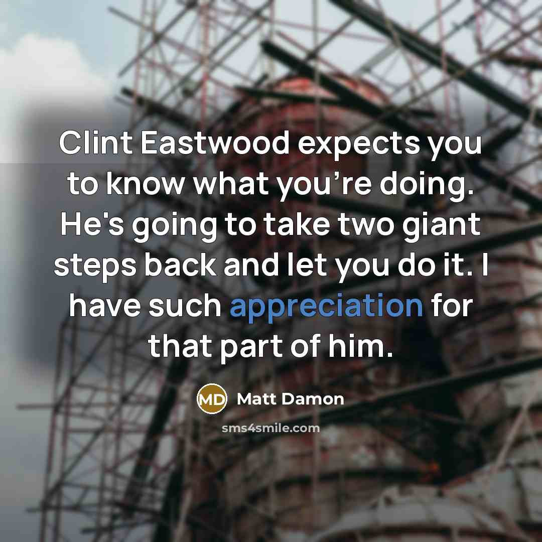 “Clint Eastwood expects you to know what you're doing. He's…” quote by Matt Damon