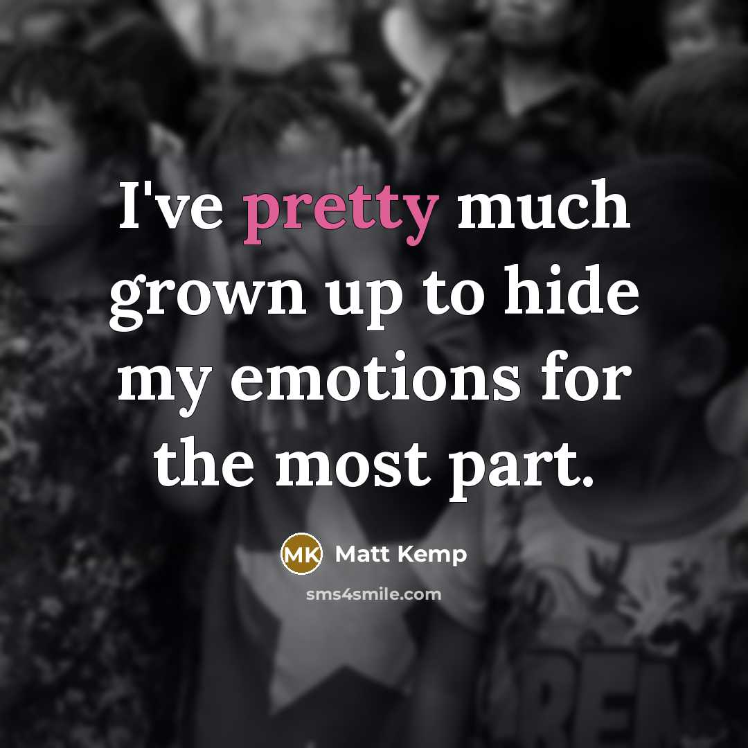 “I've pretty much grown up to hide my emotions for…” quote by Matt Kemp