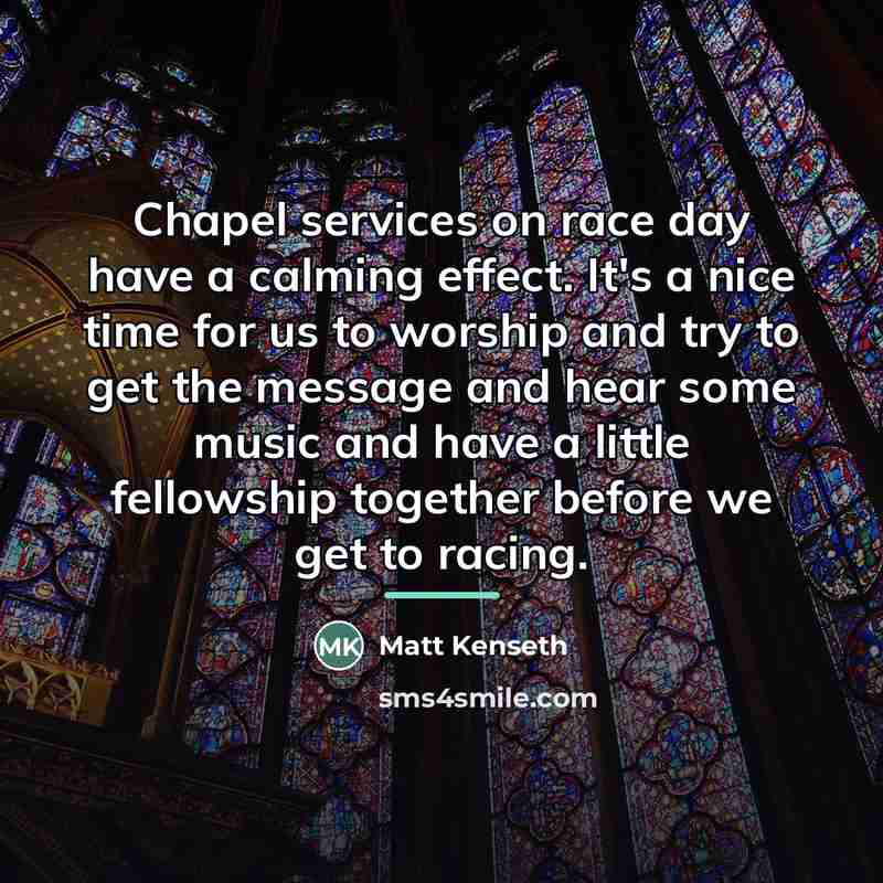 “Chapel services on race day have a calming effect. It's…” quote by Matt Kenseth