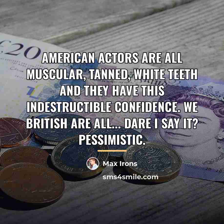 “American actors are all muscular, tanned, white teeth and they…” quote by Max Irons