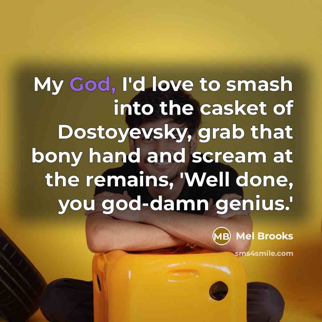 “My God, I'd love to smash into the casket of…” quote by Mel Brooks
