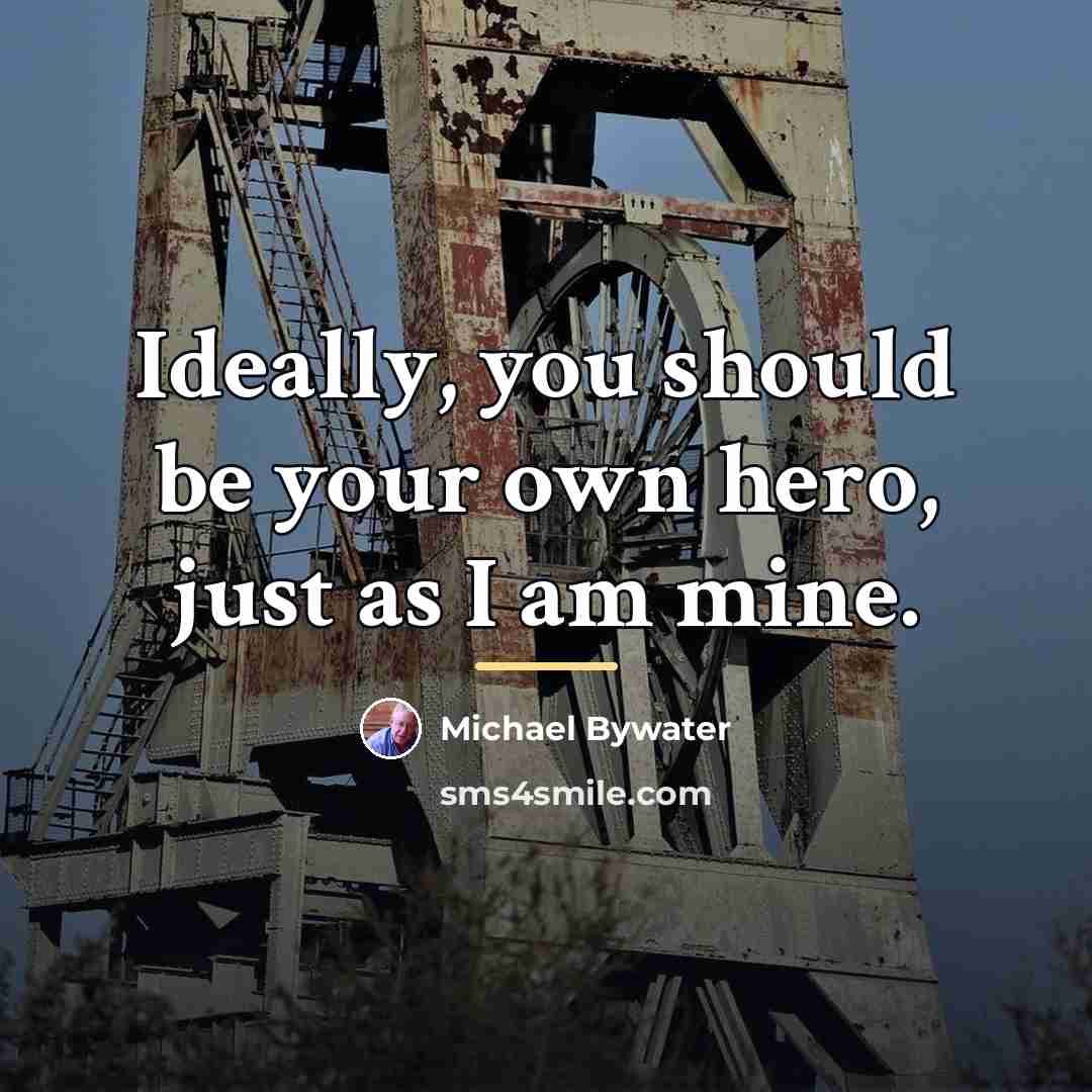 “Ideally, you should be your own hero, just as I…” quote by Michael Bywater