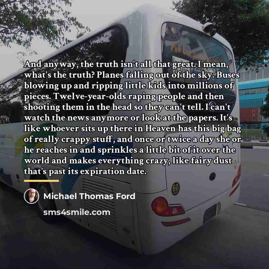 “And anyway, the truth isn't all that great. I mean,…” quote by Michael Thomas Ford