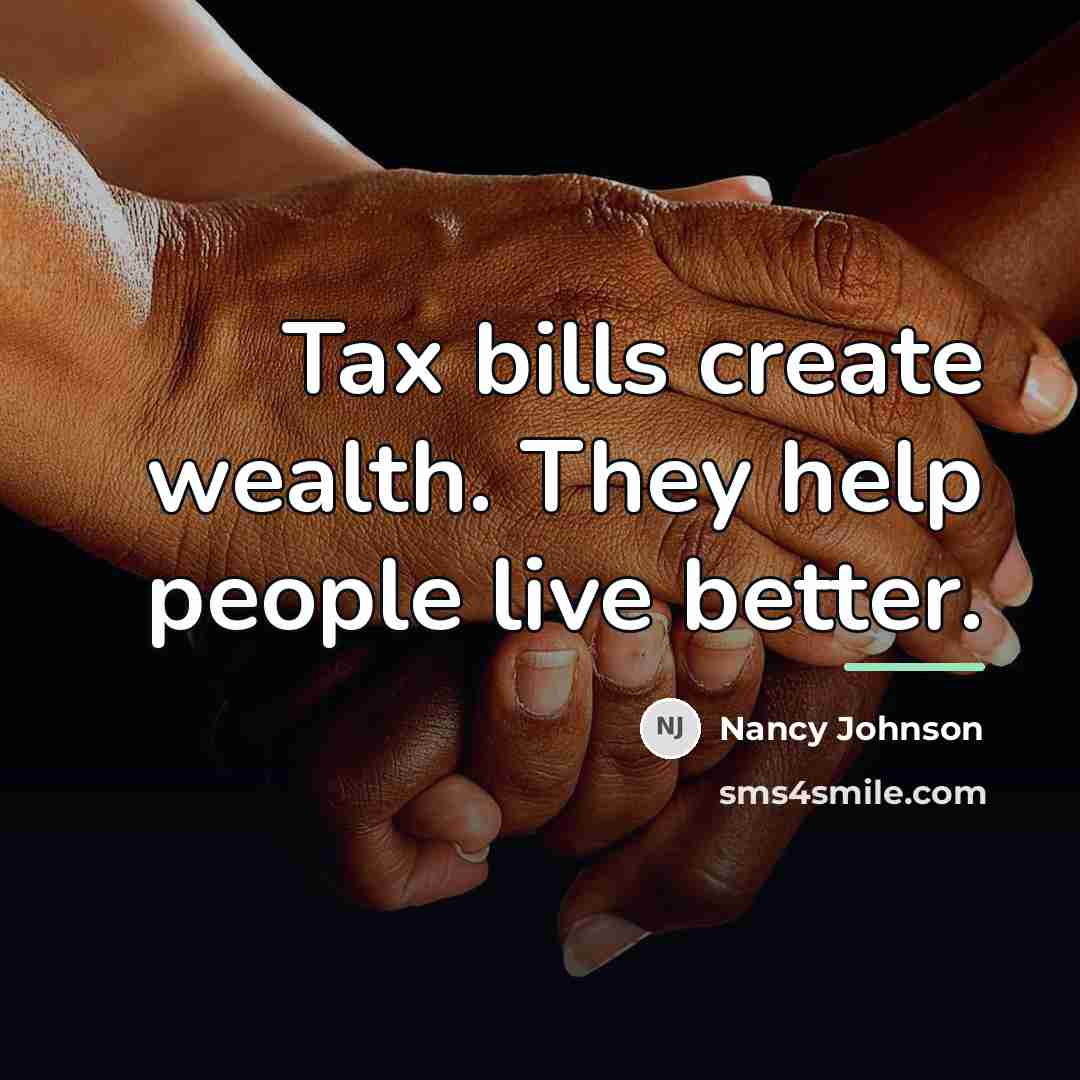 “Tax bills create wealth. They help people live better.…” quote by Nancy Johnson