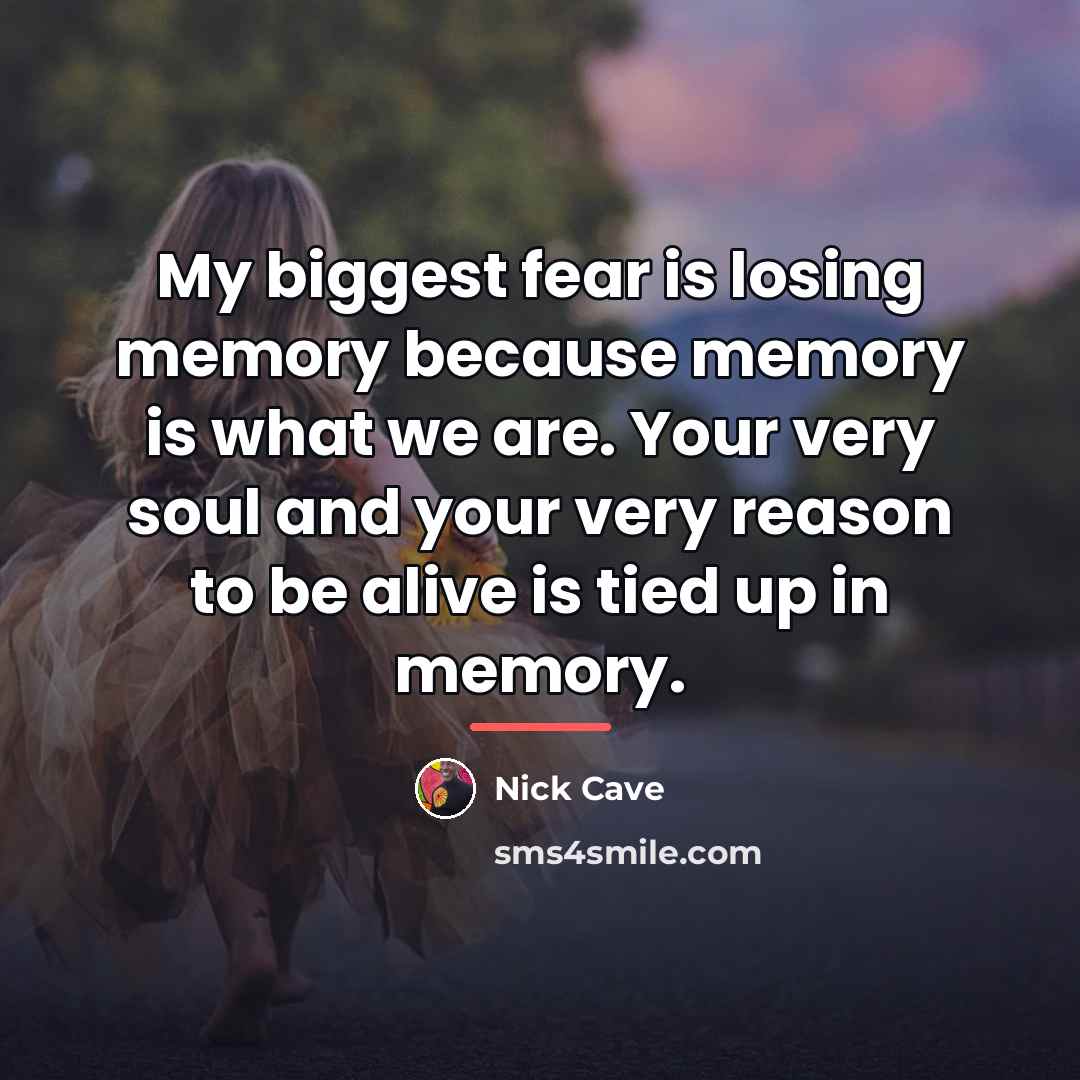 “My biggest fear is losing memory because memory is what…” quote by Nick Cave