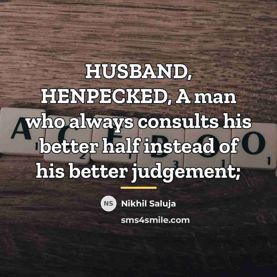 “HUSBAND, HENPECKED, A man who always consults his better half…” quote by Nikhil Saluja
