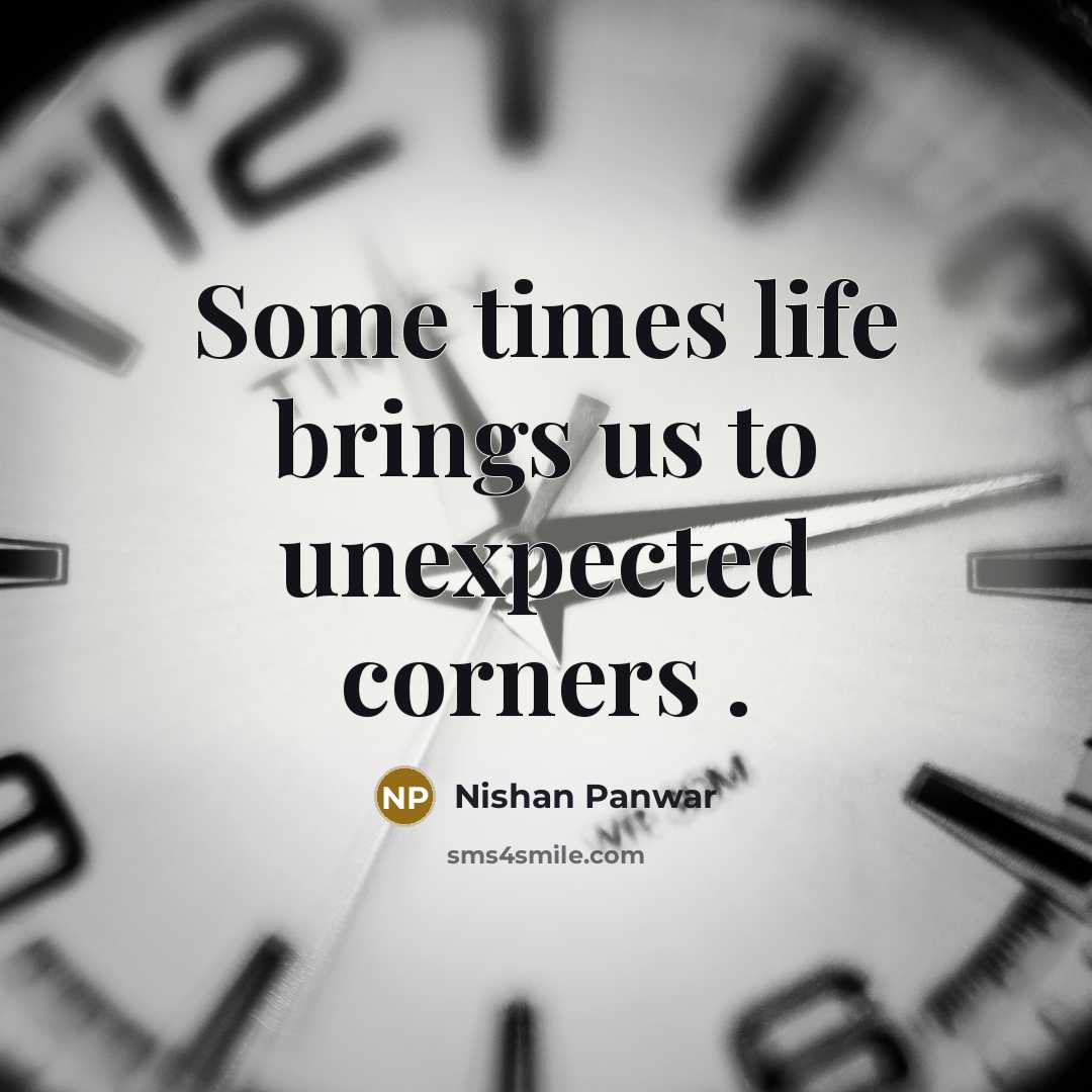 “Some times life brings us to unexpected corners .…” quote by Nishan Panwar