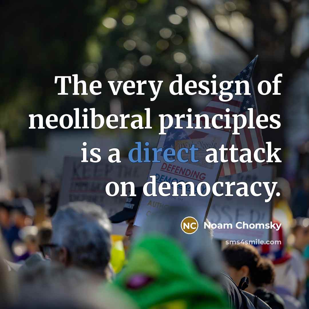 “The very design of neoliberal principles is a direct attack…” quote by Noam Chomsky