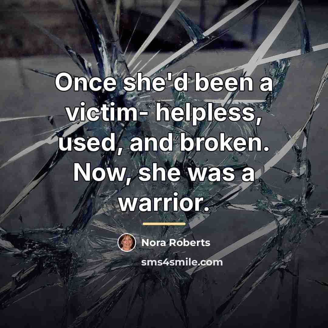 “Once she'd been a victim- helpless, used, and broken. Now,…” quote by Nora Roberts