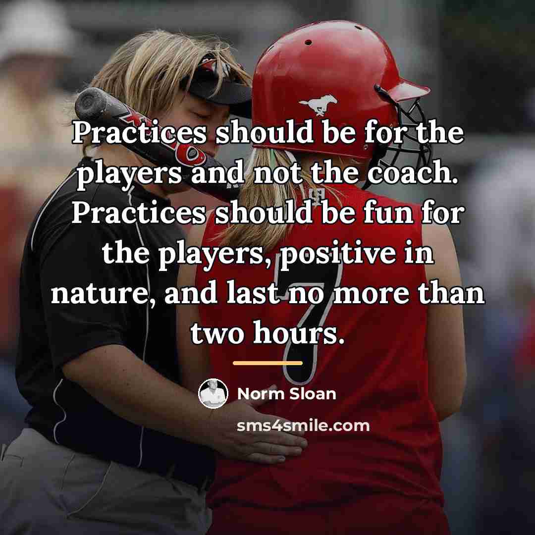 “Practices should be for the players and not the coach.…” quote by Norm Sloan