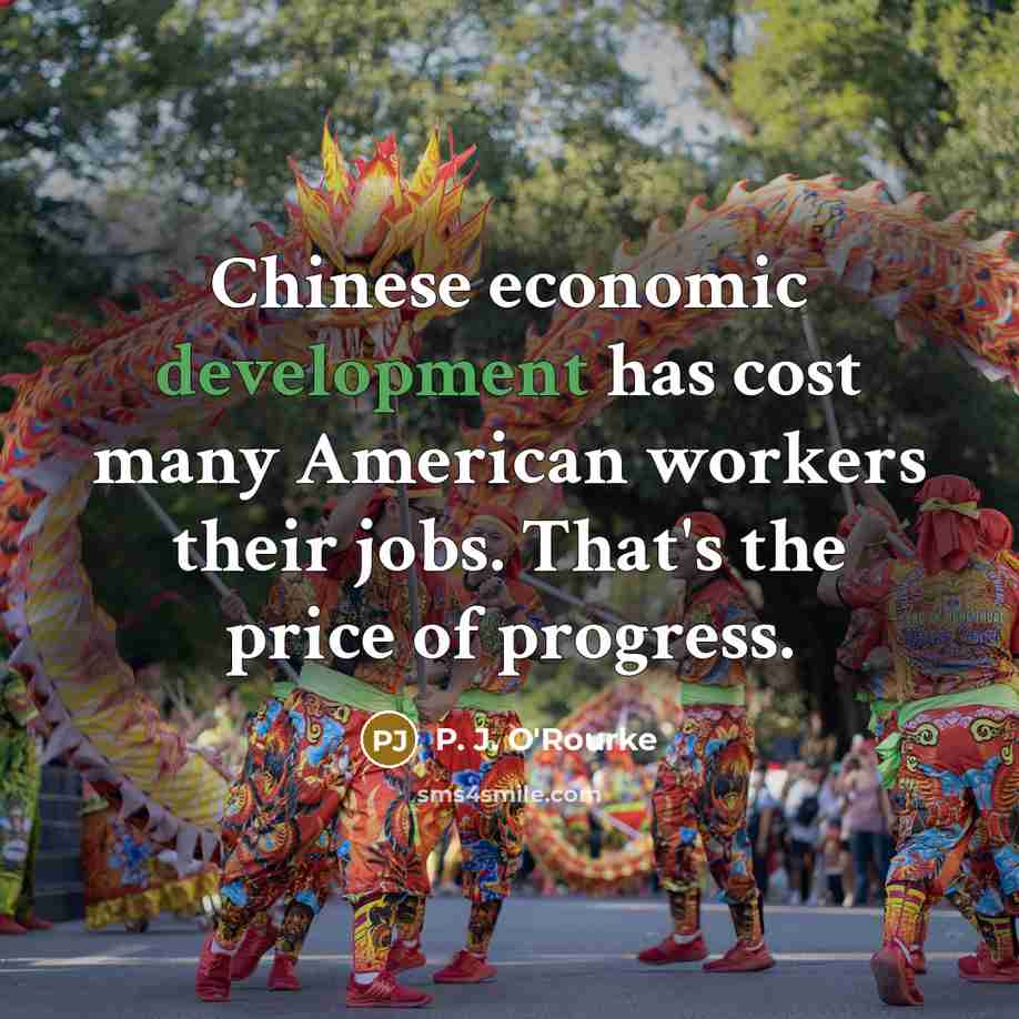 “Chinese economic development has cost many American workers their jobs.…” quote by P. J. O'Rourke