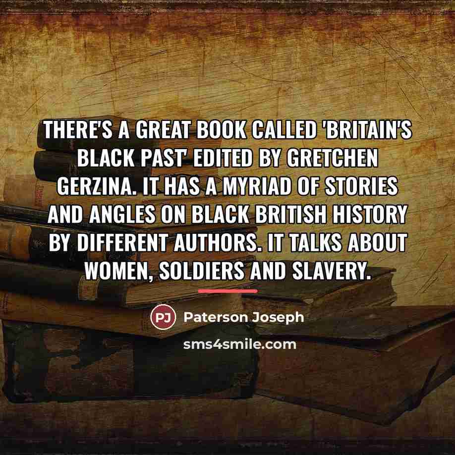 “There's a great book called 'Britain's Black Past' edited by…” quote by Paterson Joseph